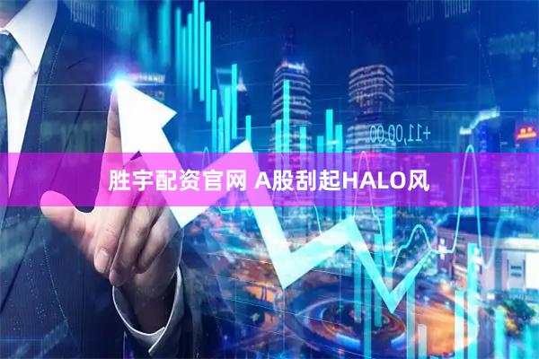 胜宇配资官网 A股刮起HALO风
