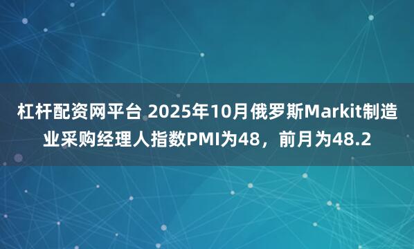 杠杆配资网平台 2025年10月俄罗斯Markit制造业采购经理人指数PMI为48，前月为48.2
