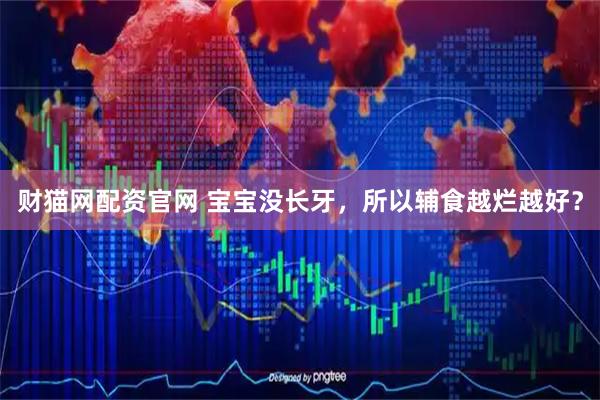 财猫网配资官网 宝宝没长牙，所以辅食越烂越好？